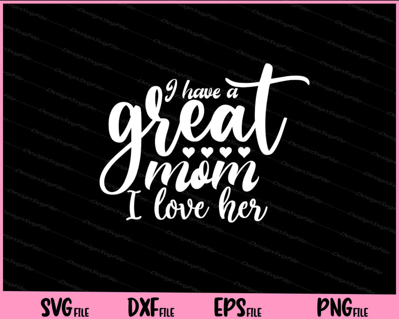 I Have A Great Mom And I Love Her Mother's Day svg