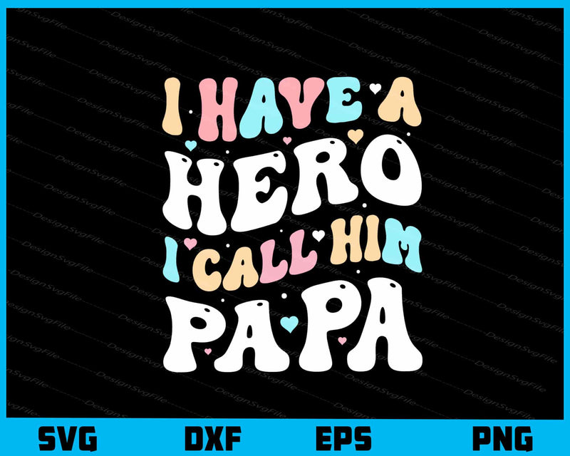I Have A Hero I Call Him Papa svg