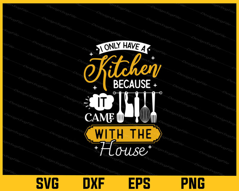 I Have A Kitchen Because It Came Svg Cutting Printable File  - Premium Cutting Files in SVG, PNG & EPS Formats - Premium SVG Cutting Files for Crafts