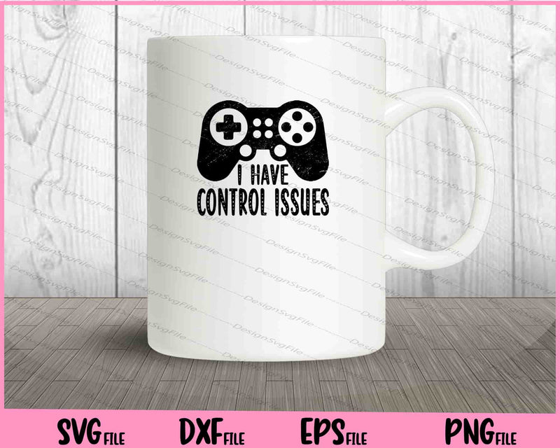 I Have Control Issues Svg Cutting Printable Files