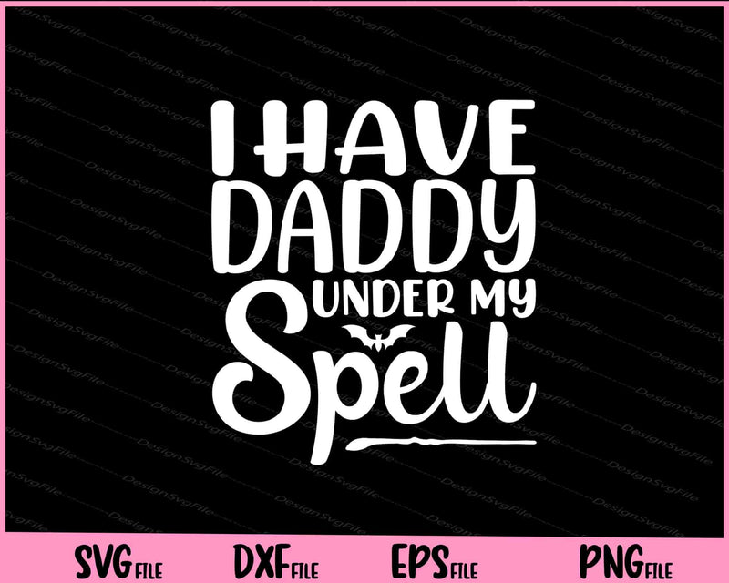 I Have Daddy Under My Spell Halloween Svg Files  - Premium Cutting Files in SVG, PNG & EPS Formats - Premium SVG Cutting Files for Crafts