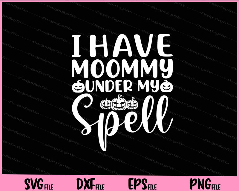 I Have Mommy Under My Spell Halloween svg