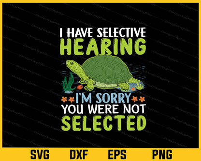 I Have Selective Hearing I’m Sorry Selected Turtle Svg Cutting Printable File  - Premium Cutting Files in SVG, PNG & EPS Formats - Premium SVG Cutting Files for Crafts