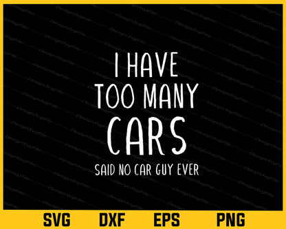 I Have Too Many Cars Said No Car Guy Ever Svg Cutting Printable File  - Premium Cutting Files in SVG, PNG & EPS Formats - Premium SVG Cutting Files for Crafts