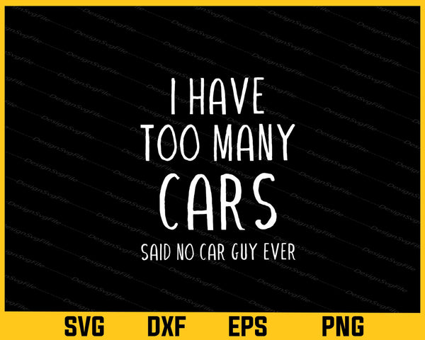 I Have Too Many Cars Said No Car Guy Ever svg