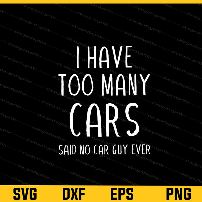 I Have Too Many Cars Said No Car Guy Ever Svg Cutting Printable File  - Premium Cutting Files in SVG, PNG & EPS Formats - Premium SVG Cutting Files for Crafts