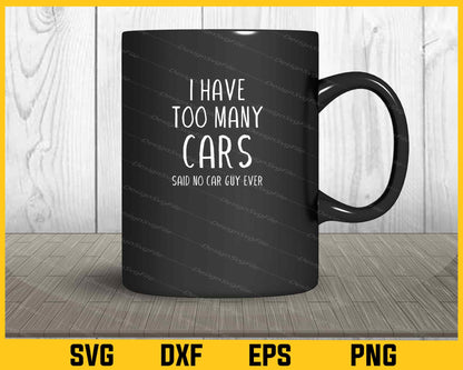 I Have Too Many Cars Said No Car Guy Ever Svg Cutting Printable File  - Premium Cutting Files in SVG, PNG & EPS Formats - Premium SVG Cutting Files for Crafts