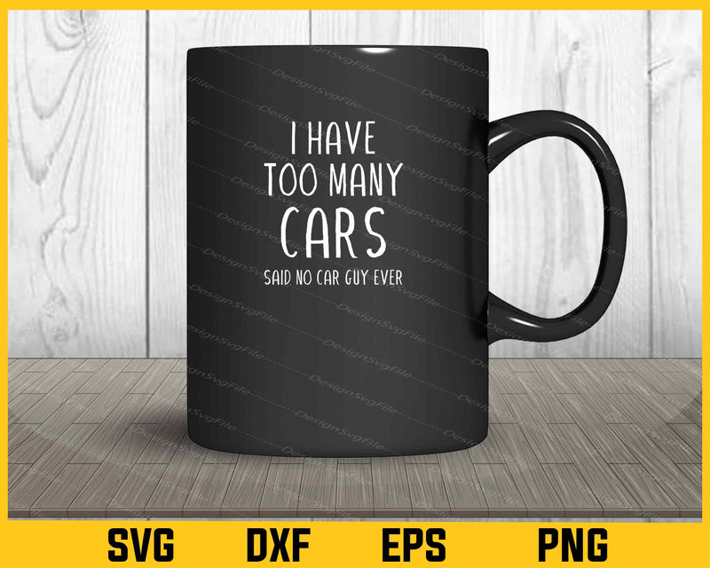 I Have Too Many Cars Said No Car Guy Ever mug