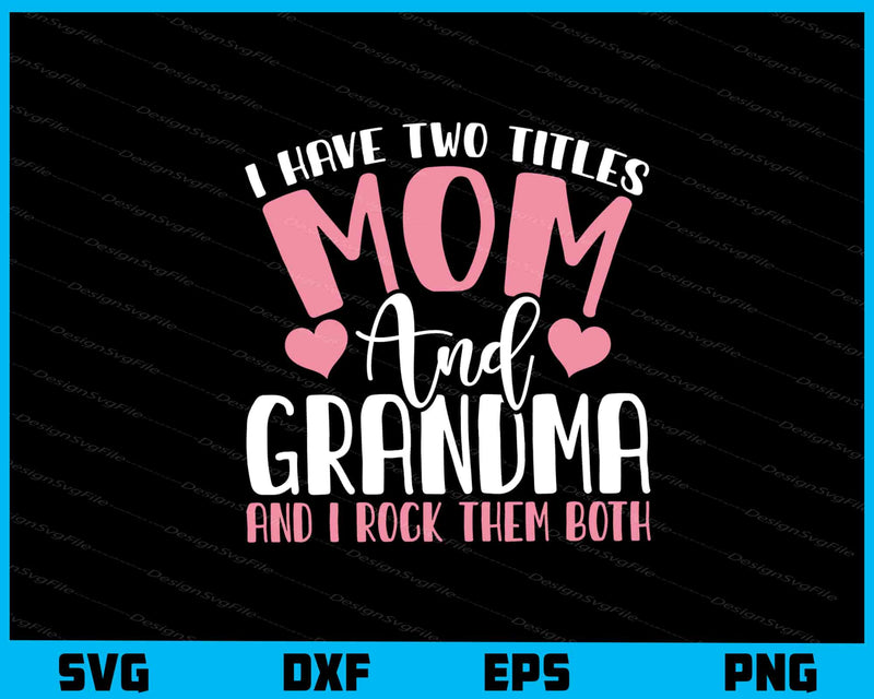 I Have Tow Titles Mom & Grandma I Rock svg