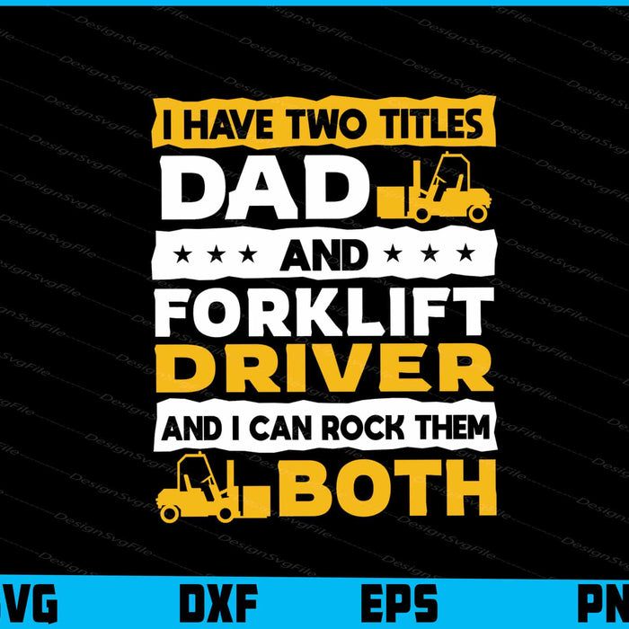 I Have Two Titles Dad And Forklift Driver