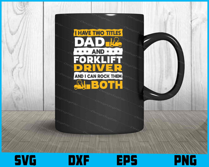 I Have Two Titles Dad And Forklift Driver