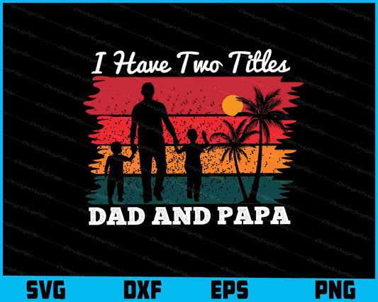 I Have Two Titles Dad And Papa Vintage