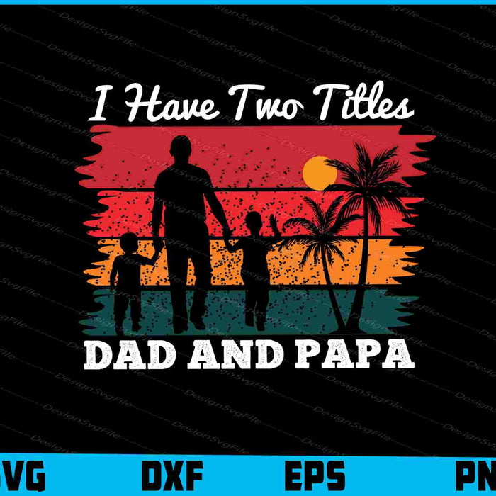 I Have Two Titles Dad And Papa Vintage