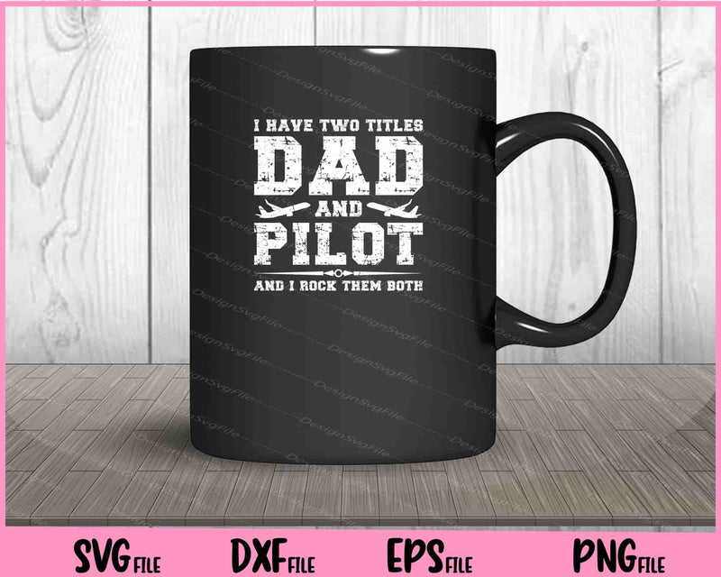 I Have Two Titles Dad And Pilot and i rock them both Svg Cutting Printable Files  - Premium Cutting Files in SVG, PNG & EPS Formats - Premium SVG Cutting Files for Crafts
