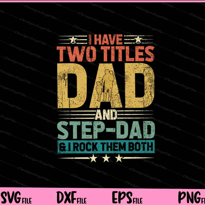 I Have Two Titles Dad And Step-Dad Svg Cutting Printable Files  - Premium Cutting Files in SVG, PNG & EPS Formats - Premium SVG Cutting Files for Crafts