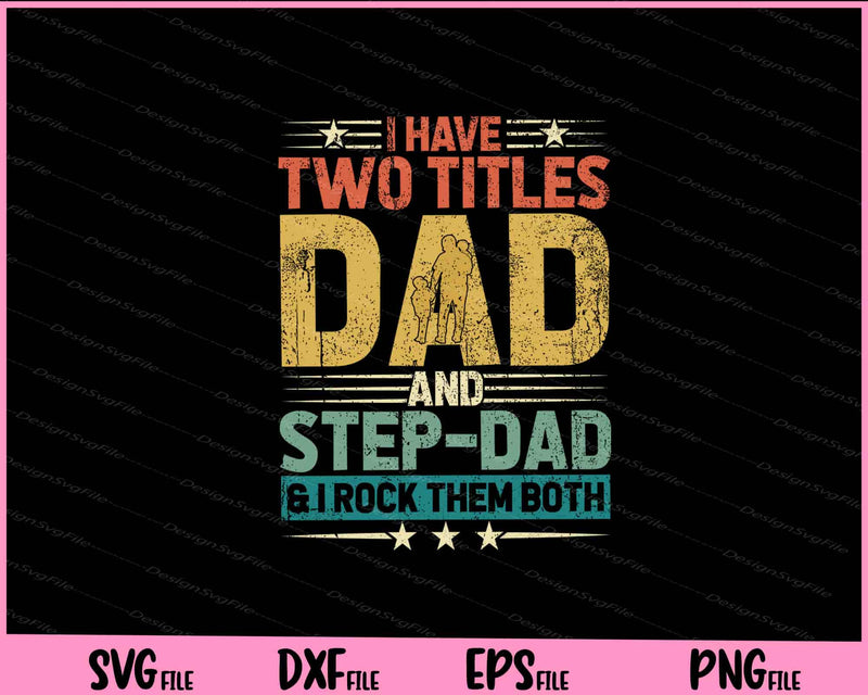 I Have Two Titles Dad And Step-Dad Svg Cutting Printable Files  - Premium Cutting Files in SVG, PNG & EPS Formats - Premium SVG Cutting Files for Crafts