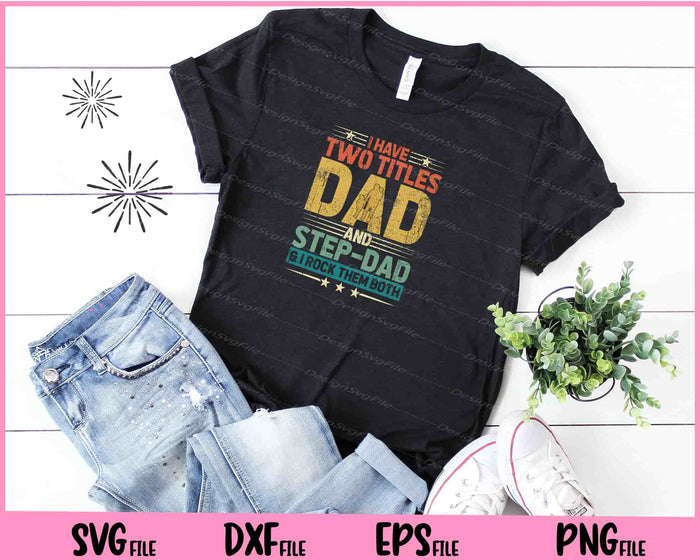 I Have Two Titles Dad And Step-Dad Svg Cutting Printable Files  - Premium Cutting Files in SVG, PNG & EPS Formats - Premium SVG Cutting Files for Crafts