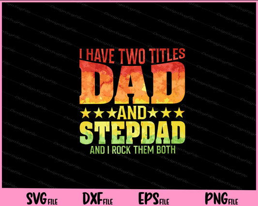 I Have Two Titles Dad And Stepdad Svg Cutting Printable File  - Premium Cutting Files in SVG, PNG & EPS Formats - Premium SVG Cutting Files for Crafts