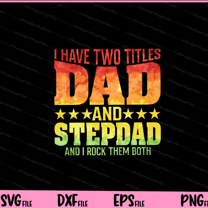 I Have Two Titles Dad And Stepdad Svg Cutting Printable File  - Premium Cutting Files in SVG, PNG & EPS Formats - Premium SVG Cutting Files for Crafts