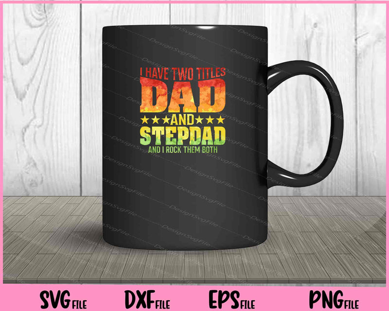 I Have Two Titles Dad And Stepdad Svg Cutting Printable File  - Premium Cutting Files in SVG, PNG & EPS Formats - Premium SVG Cutting Files for Crafts