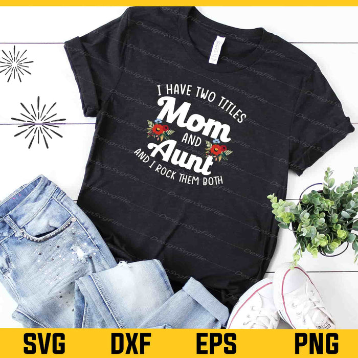I Have Two Titles Mom And Aunt I Rock Them Svg Cutting Printable File  - Premium Cutting Files in SVG, PNG & EPS Formats - Premium SVG Cutting Files for Crafts