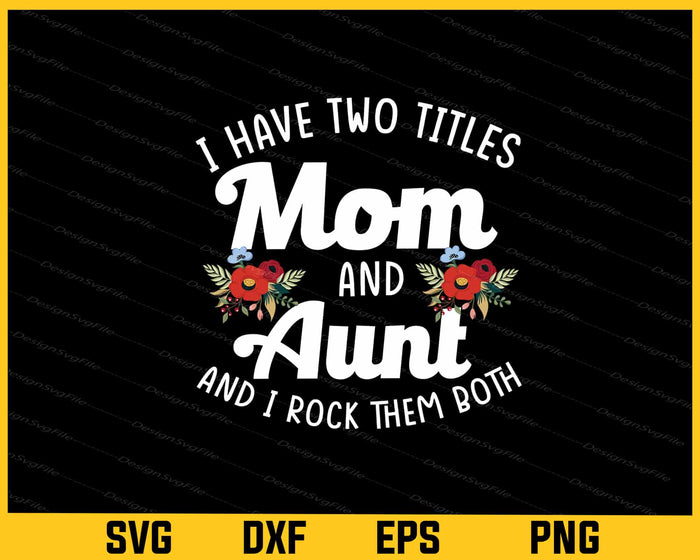 I Have Two Titles Mom And Aunt I Rock Them Svg Cutting Printable File  - Premium Cutting Files in SVG, PNG & EPS Formats - Premium SVG Cutting Files for Crafts