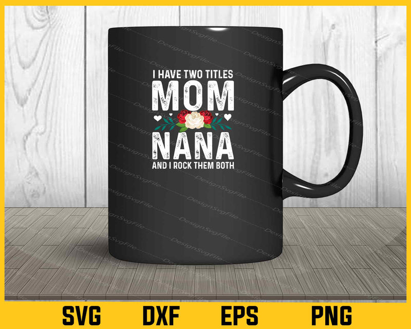 I Have Two Titles Mom And Nana mug
