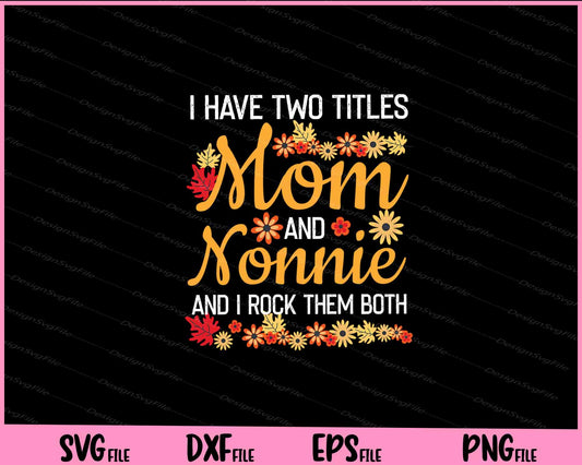 I Have Two Titles Mom And Nonnie Svg Cutting Printable Files  - Premium Cutting Files in SVG, PNG & EPS Formats - Premium SVG Cutting Files for Crafts