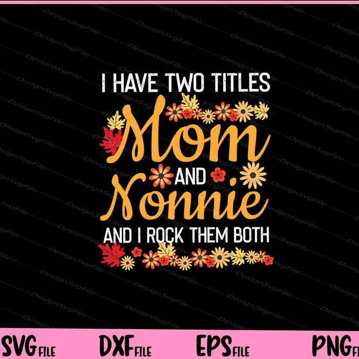 I Have Two Titles Mom And Nonnie Svg Cutting Printable Files  - Premium Cutting Files in SVG, PNG & EPS Formats - Premium SVG Cutting Files for Crafts