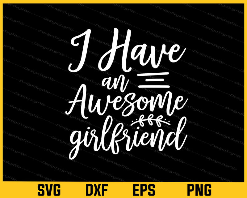 I Have an Awesome Girlfriend Svg Cutting Printable File  - Premium Cutting Files in SVG, PNG & EPS Formats - Premium SVG Cutting Files for Crafts