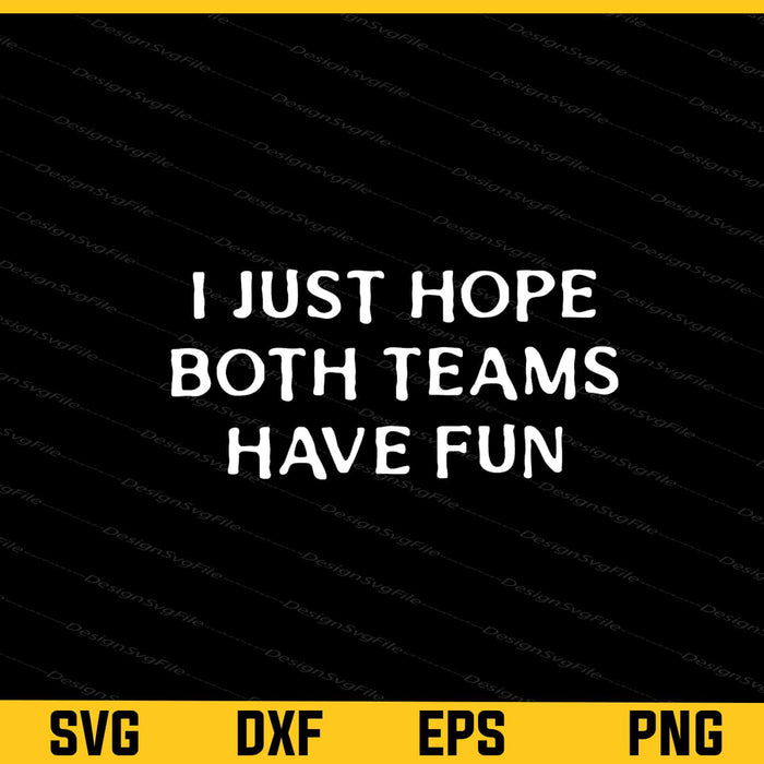 I Just Hope Both Teams Have Fun Svg Cutting Printable File  - Premium Cutting Files in SVG, PNG & EPS Formats - Premium SVG Cutting Files for Crafts