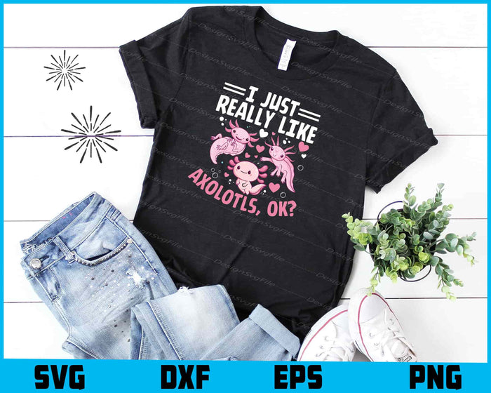 I Just Really Like Axolotls, Ok? SVG