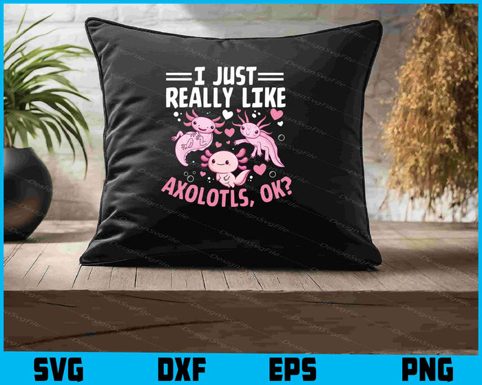 I Just Really Like Axolotls, Ok? SVG