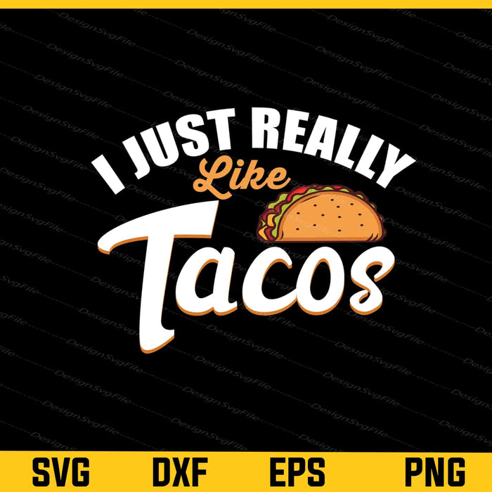I Just Really Like Tacos Svg Cutting Printable File  - Premium Cutting Files in SVG, PNG & EPS Formats - Premium SVG Cutting Files for Crafts