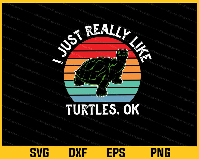 I Just Really Like Turtles, Ok Svg Cutting Printable File