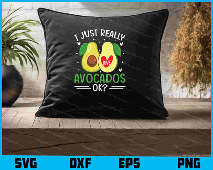 I Just Really Love Avocados Ok? SVG