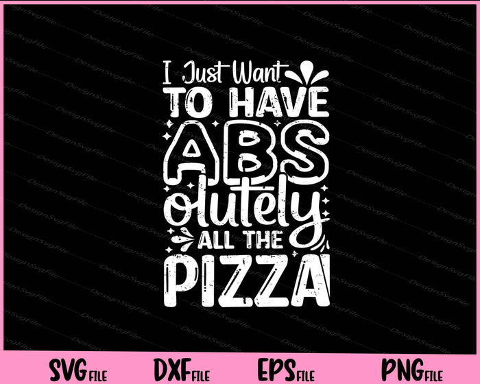 I Just To Have Abs Olutely All The Pizza Svg Cutting Printable Files  - Premium Cutting Files in SVG, PNG & EPS Formats - Premium SVG Cutting Files for Crafts