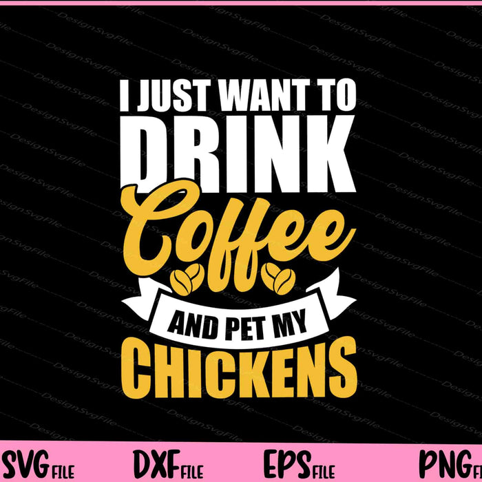 I Just Want To Drink Coffee And Pet My Chickens Svg Cutting Printable Files  - Premium Cutting Files in SVG, PNG & EPS Formats - Premium SVG Cutting Files for Crafts