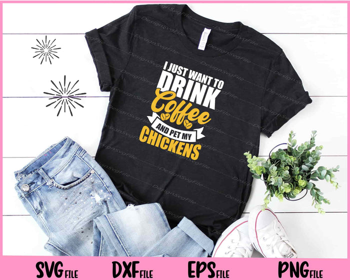 I Just Want To Drink Coffee And Pet My Chickens Svg Cutting Printable Files  - Premium Cutting Files in SVG, PNG & EPS Formats - Premium SVG Cutting Files for Crafts