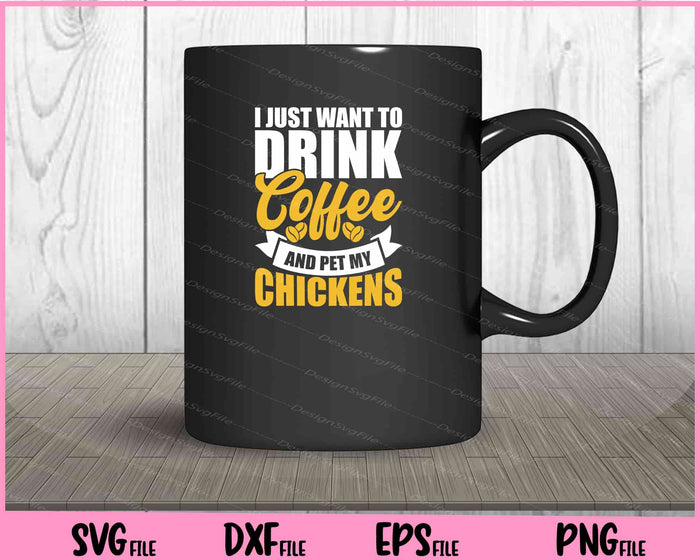 I Just Want To Drink Coffee And Pet My Chickens Svg Cutting Printable Files  - Premium Cutting Files in SVG, PNG & EPS Formats - Premium SVG Cutting Files for Crafts