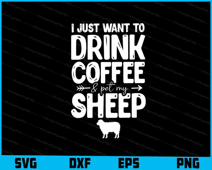 I Just Want To Drink Coffee & Pet My Sheep SVG, Animals PNG