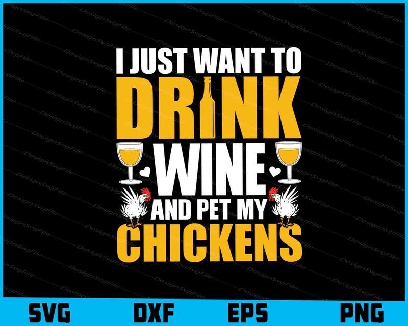 I Just Want To Drink Wine And Pet My Chickens SVG