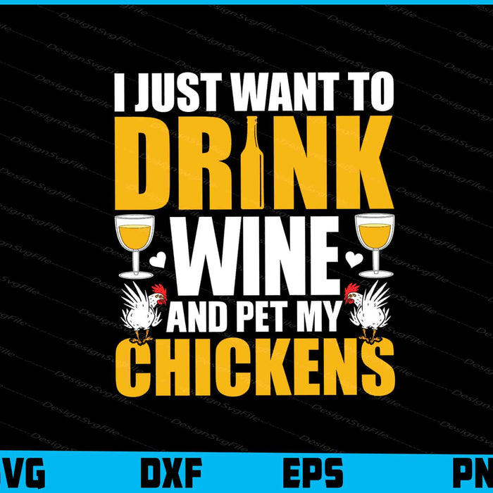 I Just Want To Drink Wine And Pet My Chickens SVG