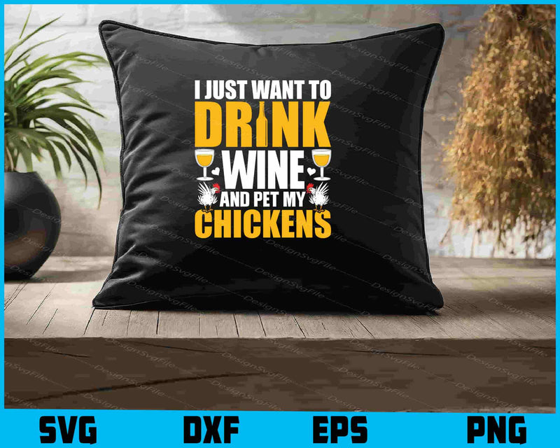 I Just Want To Drink Wine And Pet My Chickens SVG