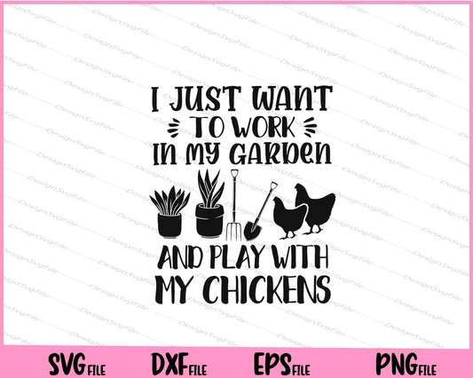 I just want to work in my garden my chickens Svg Cutting Printable Files  - Premium Cutting Files in SVG, PNG & EPS Formats - Premium SVG Cutting Files for Crafts