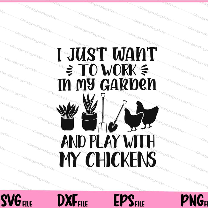 I just want to work in my garden my chickens Svg Cutting Printable Files  - Premium Cutting Files in SVG, PNG & EPS Formats - Premium SVG Cutting Files for Crafts