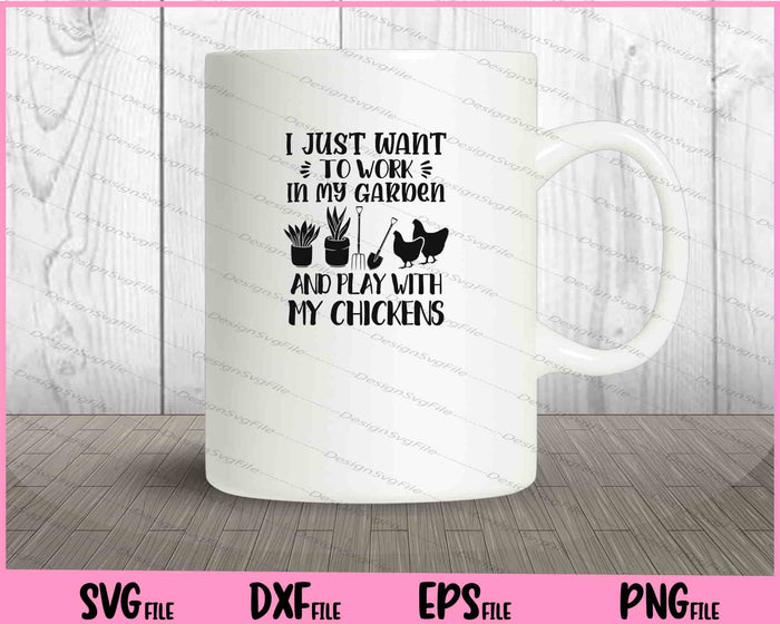 I just want to work in my garden my chickens Svg Cutting Printable Files  - Premium Cutting Files in SVG, PNG & EPS Formats - Premium SVG Cutting Files for Crafts