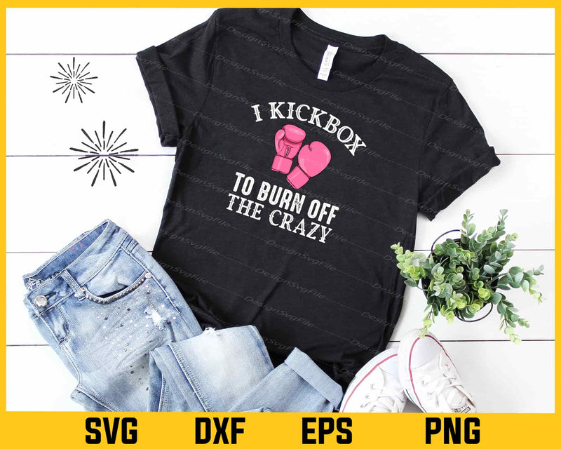 I Kickbox To Burn Off The Crazy Boxin Svg Cutting Printable File  - Premium Cutting Files in SVG, PNG & EPS Formats - Premium SVG Cutting Files for Crafts