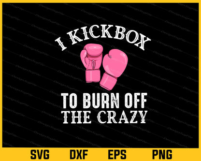 I Kickbox To Burn Off The Crazy Boxin Svg Cutting Printable File  - Premium Cutting Files in SVG, PNG & EPS Formats - Premium SVG Cutting Files for Crafts