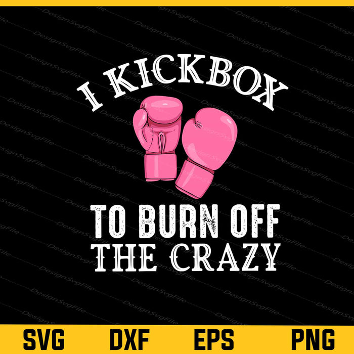 I Kickbox To Burn Off The Crazy Boxin Svg Cutting Printable File  - Premium Cutting Files in SVG, PNG & EPS Formats - Premium SVG Cutting Files for Crafts